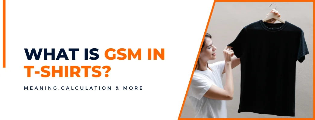 What is GSM in T-Shirts: Everything You Need to Know to Find the Best T-Shirts